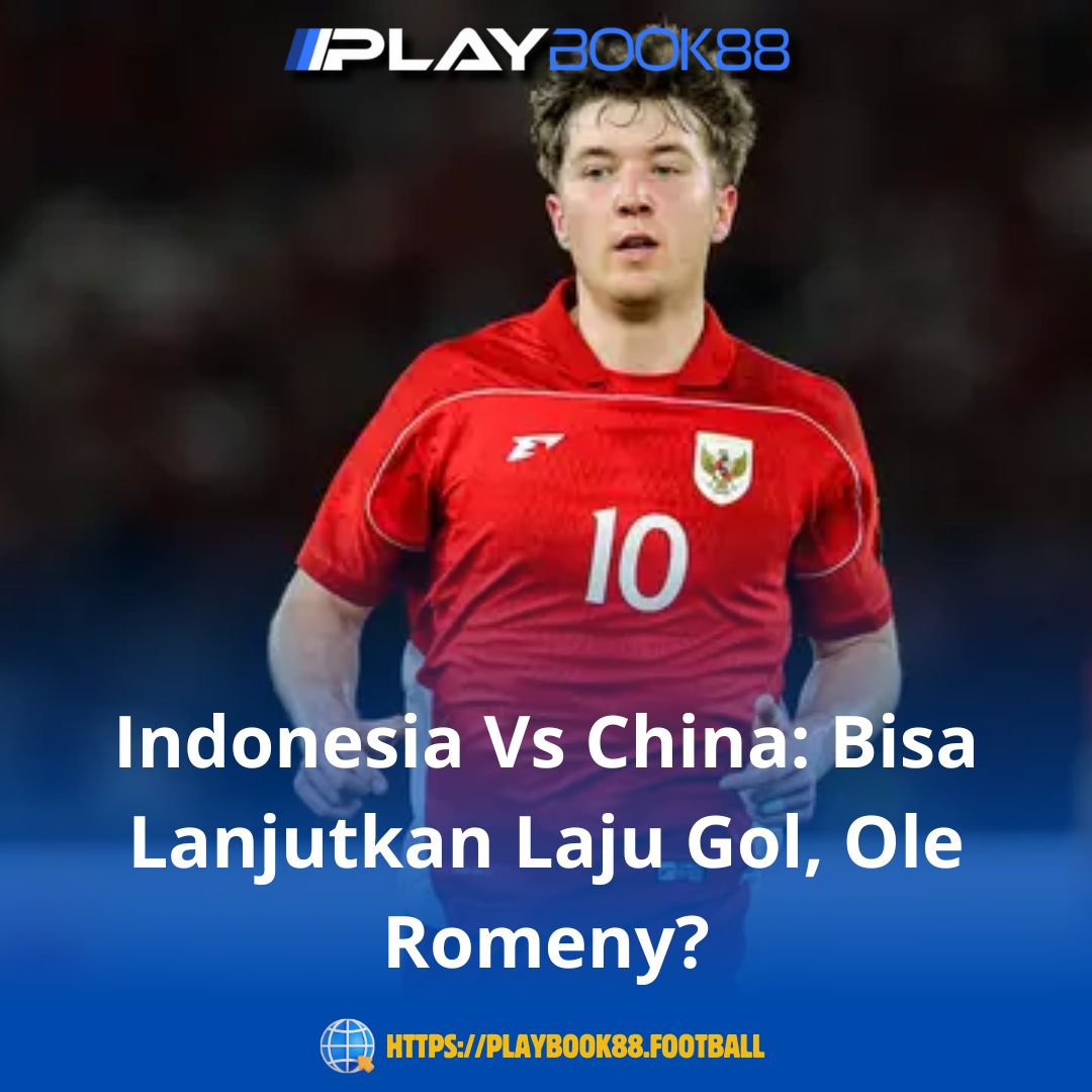 Indonesia vs China: Ujian Berikutnya Ole Romeny Setelah Tajam di Laga Sebelumnya